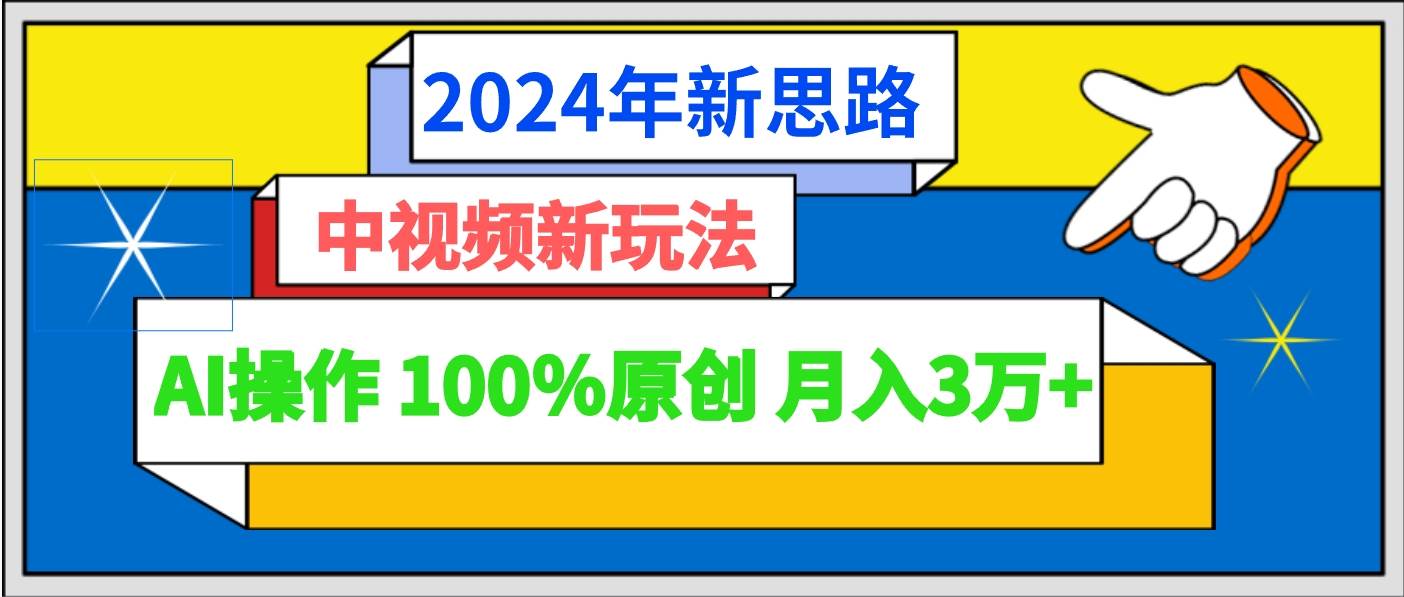 2024年新思路 中视频新玩法AI操作 100%原创月入3万+-菡洋资源网