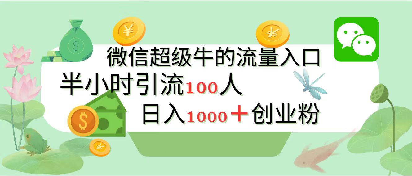 新的引流变现阵地，微信超级牛的流量入口，半小时引流100人，日入1000+创业粉-菡洋资源网