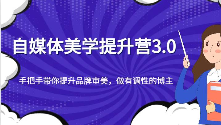 自媒体美学提升营3.0，手把手带你提升品牌审美，做有调性的博主-菡洋资源网