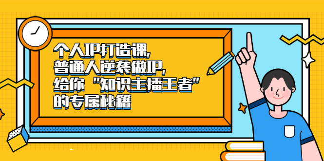 个人IP打造课，普通人逆袭做IP，给你“知识主播王者”的专属秘籍-菡洋资源网