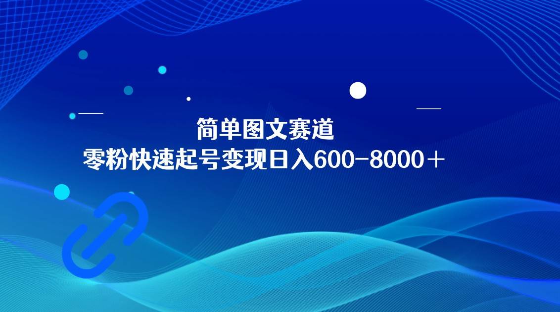 简单图文赛道，零粉快速起号变现日600-8000＋，可放大矩阵操作-菡洋资源网