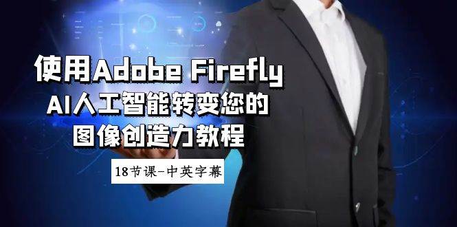 使用Adobe Firefly AI人工智能转变您的图像创造力教程-18节课-中英字幕-菡洋资源网