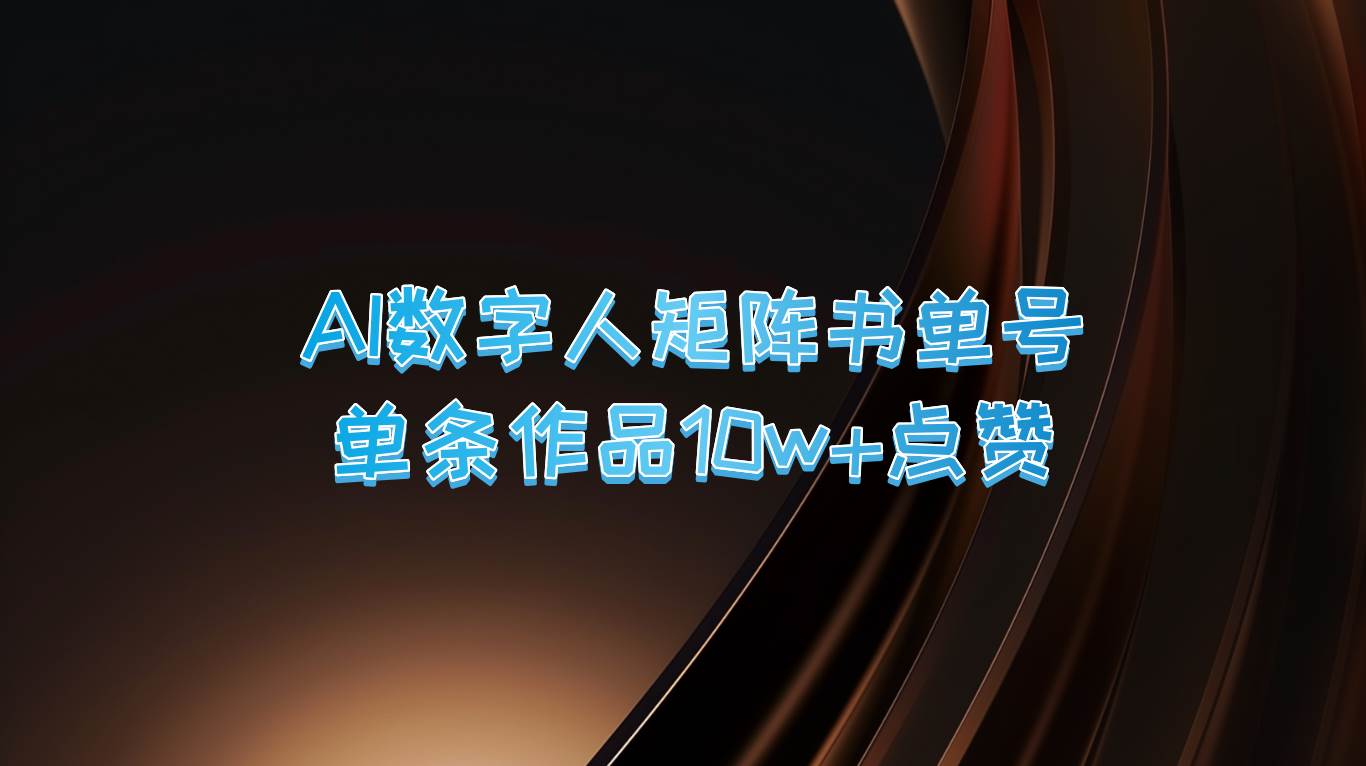 AI数字人矩阵书单号 单条作品10万+点赞，上万销量！-菡洋资源网