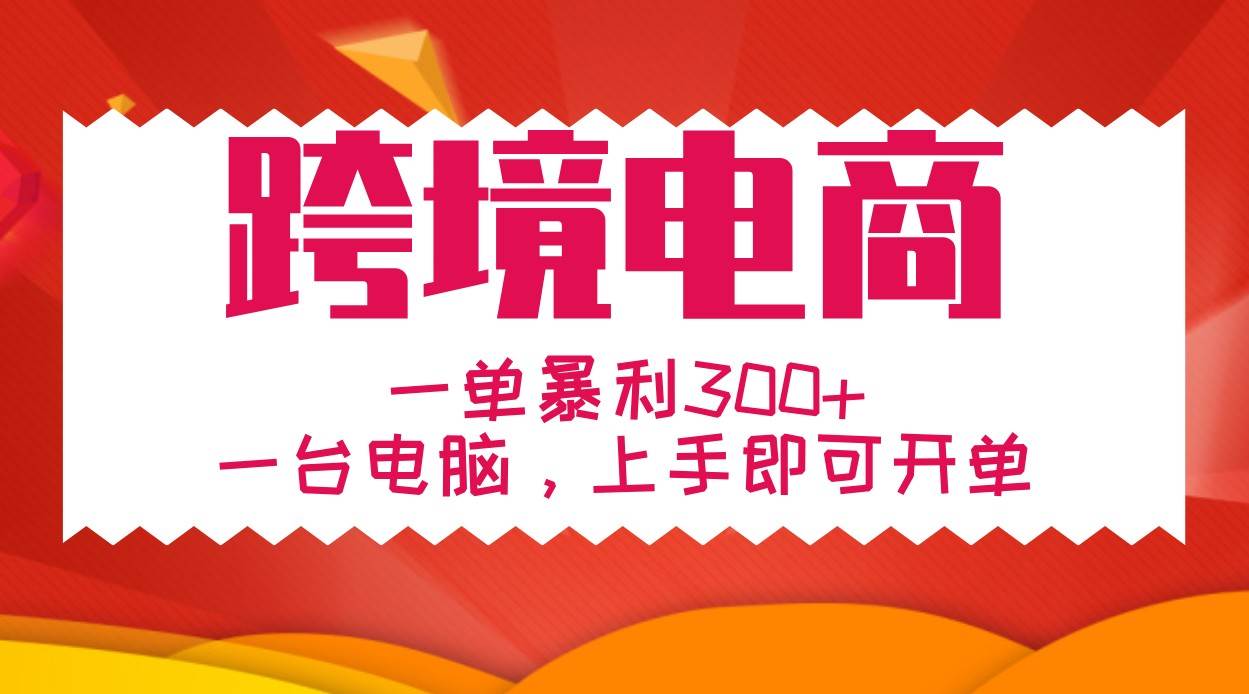 手把手教学跨境电商，一单暴利300+，一台电脑上手即可开单-菡洋资源网