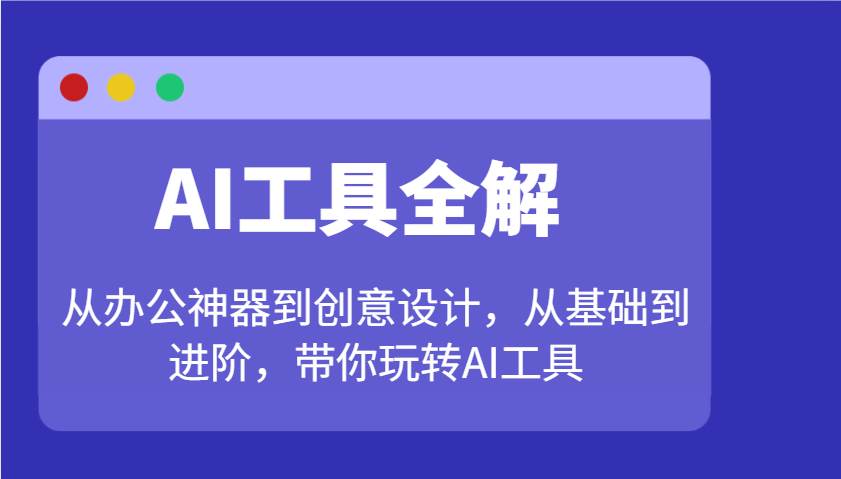 AI工具全解：从办公神器到创意设计，从基础到进阶，带你玩转AI工具-菡洋资源网