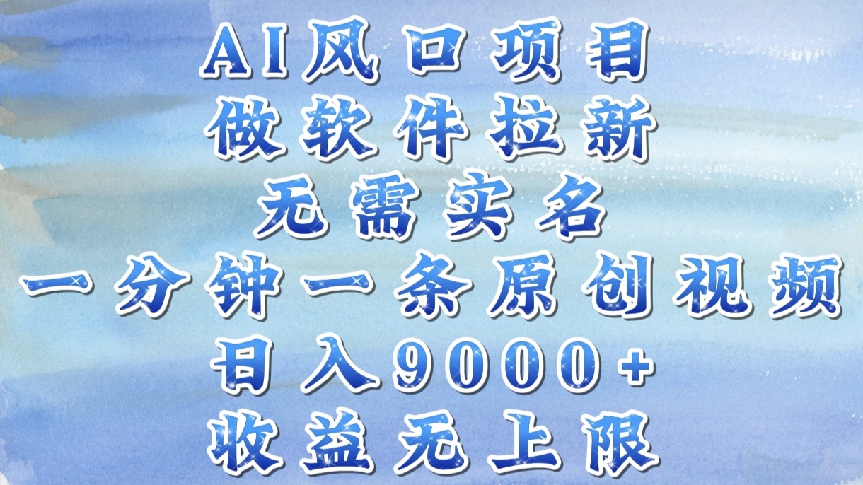 AI风口项目，做软件拉新，无需实名，一分钟一条原创视频，日入9000+，收益无上限-菡洋资源网