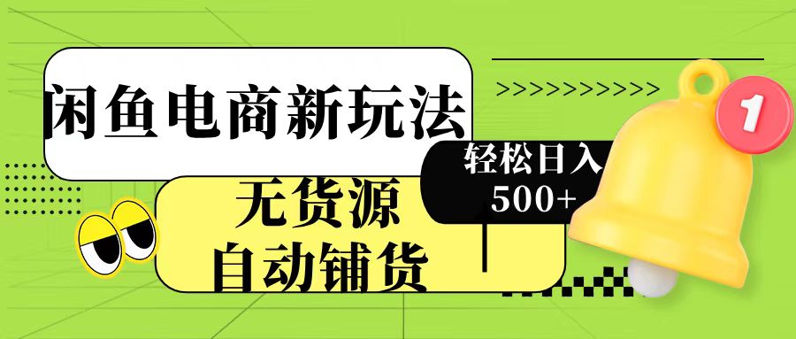 闲鱼电商新玩法！无货源自动铺货，每天两小时轻松日入500+-菡洋资源网