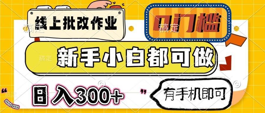 （14556期）线上批改作业 0门槛 新手小白都可做 日入300+ 有手机即可-菡洋资源网